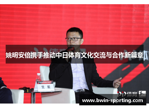 姚明安倍携手推动中日体育文化交流与合作新篇章