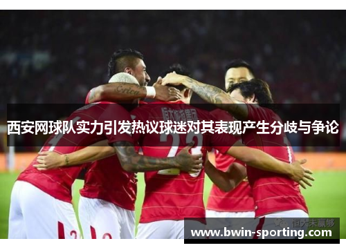 西安网球队实力引发热议球迷对其表现产生分歧与争论