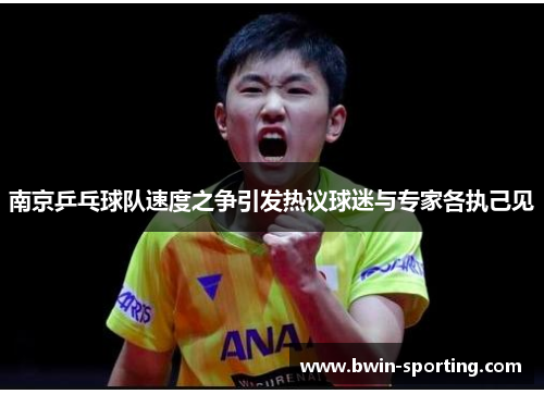 南京乒乓球队速度之争引发热议球迷与专家各执己见