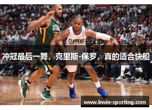 冲冠最后一舞，克里斯-保罗，真的适合快船
