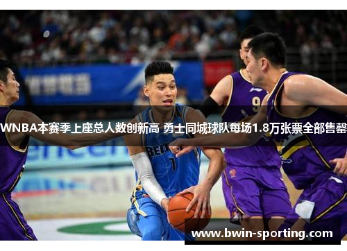 WNBA本赛季上座总人数创新高 勇士同城球队每场1.8万张票全部售罄